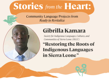 Orange flyer with photo of Gibrilla Kamara and text "Stories from the Heart: Community Language Projects from Ready to Revitalize. Gibrilla Kamara: Restoring the Roots of Indigenous Languages in Sierra Leone"